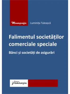 Falimentul societatilor comerciale speciale. Banci si societati de asigurari - Luminita Tuleasca