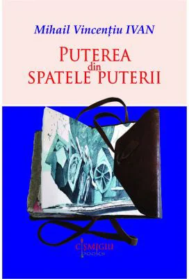 Puterea din spatele puterii - Mihail Vincentiu Ivan