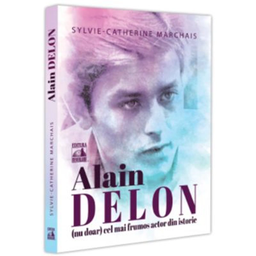 Alain Delon, (nu doar) cel mai frumos actor din istorie - Sylvie‑Catherine Marchais