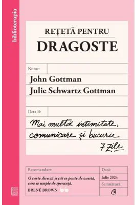 Reteta pentru dragoste. Mai multa intimitate, comunicare si bucurie - 7 zile - John Gottman, Julie Schwartz Gottman