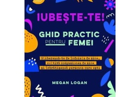 Iubeste-te! Ghid practic pentru femei - Megan Logan