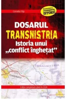 Dosarul Transnistria. Istoria unui conflict inghetat - Corneliu Filip