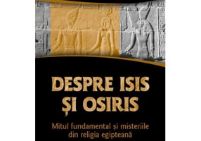 Despre Isis si Osiris. Mitul fundamental si misteriile din religia egipteana - Plutarh