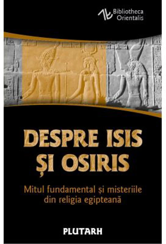 Despre Isis si Osiris. Mitul fundamental si misteriile din religia egipteana - Plutarh