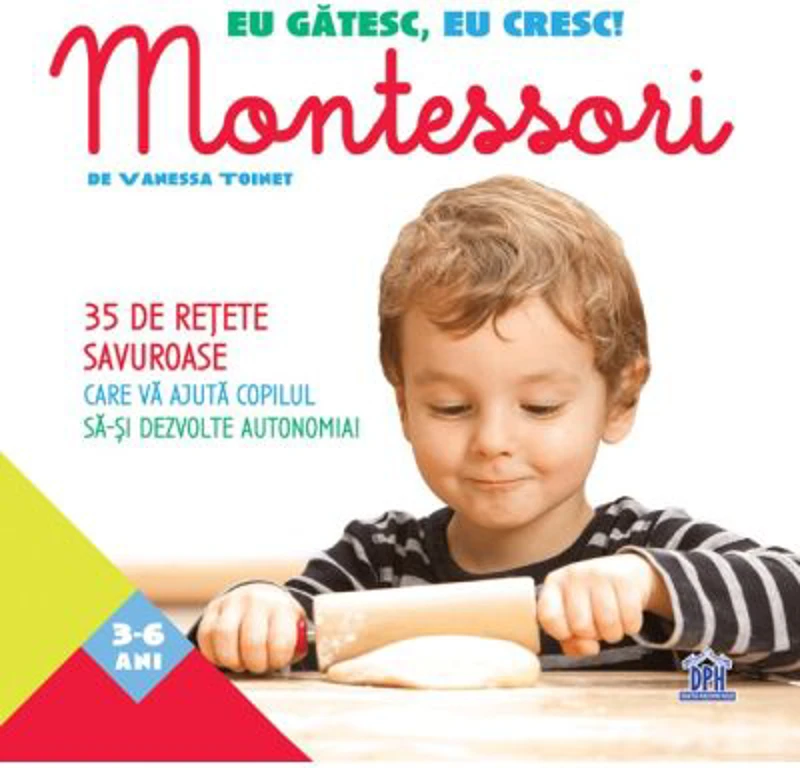 Eu gatesc, eu cresc! Montessori. 35 de retete savuroase care va ajuta copilul sa-si dezvolte autonomia! - Vanessa Toinet