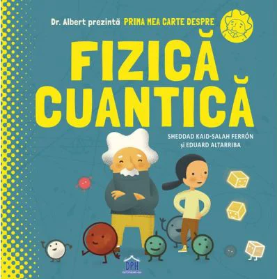 Prima mea carte despre fizica cuantica - Sheddad Kaid-Salah Ferron, Eduard Altarriba