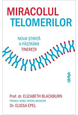 Miracolul telomerilor - Elizabeth Blackburn