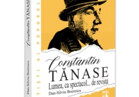 Constantin Tanase. Lumea ca spectacol… de revista - Dan-Silviu Boerescu