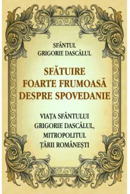 Sfatuire foarte frumoasa despre spovedanie. Viata Sfantului Grigorie Dascalul, mitropolitul Tarii Romanesti