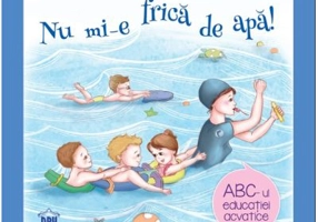 Nu mi-e frica de apa. ABC-ul educatiei acvatice - Cristina Alexandru, Carmen Dumitru