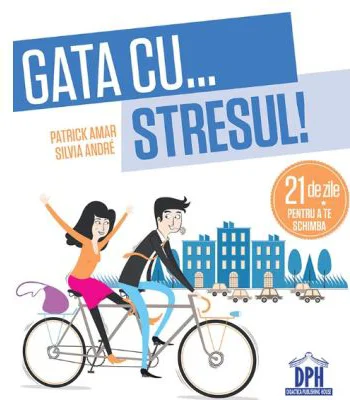 Gata cu stresul! 21 de zile pentru a te schimba - Patrick Amar, Silvia Andre