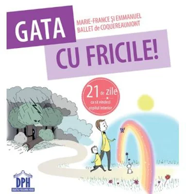 Gata cu fricile! 21 de zile ca sa vindeci copilul interior - Marie-France &amp; Emmanuel Ballet de Coquereaumont
