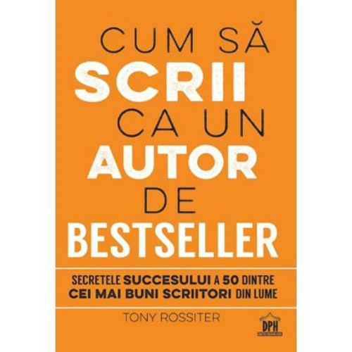 Cum sa scrii ca un autor de bestseller - Tony Rossiter