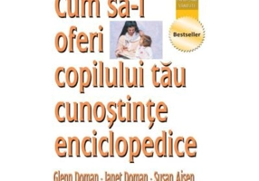 Cum sa-i oferi copilului tau cunostinte enciclopedice - Glenn Doman, Janet Doman, Susan Aisen