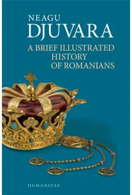 A Brief Illustrated History of Romanians - Neagu Djuvara