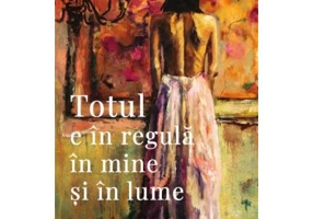 Totul e in regula in mine si in lume - Petronela Rotar