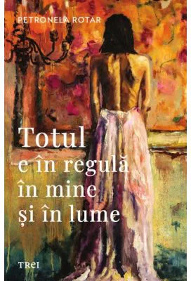 Totul e in regula in mine si in lume - Petronela Rotar