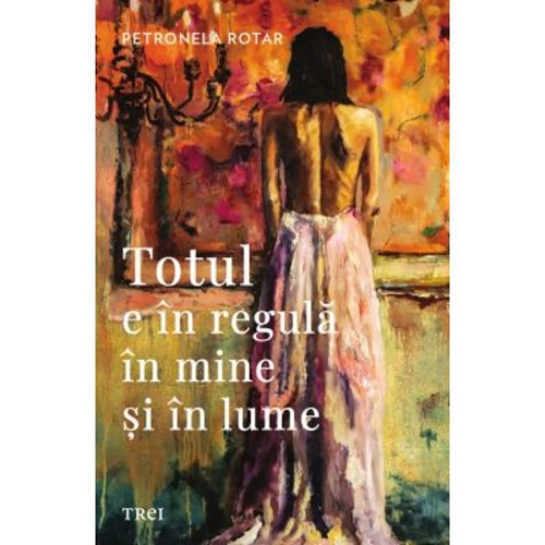 Totul e in regula in mine si in lume - Petronela Rotar