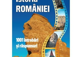 Istoria Romaniei. 1001 intrebari si raspunsuri - Gheorghe Florin Ghetau
