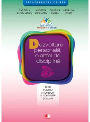 Dezvoltare personala, o altfel de disciplina. Ghid pentru profesori si consilieri scolari