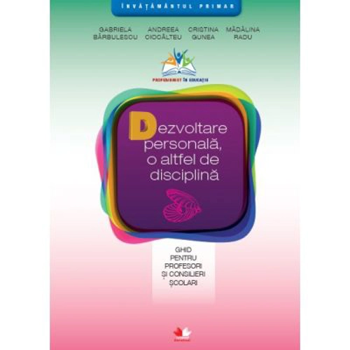 Dezvoltare personala, o altfel de disciplina. Ghid pentru profesori si consilieri scolari