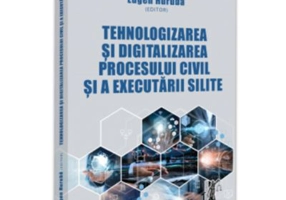 Tehnologizarea si digitalizarea procesului civil si a executarii silite - Eugen Huruba