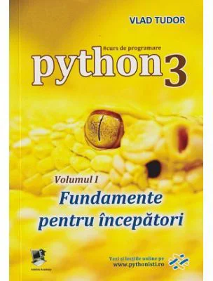 Python 3 Curs de Programare Volumul 1 Fundamente pentru incepatori -: Vlad Tudor