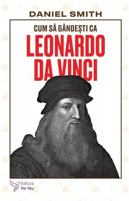 Cum sa gandesti ca Leonardo da Vinci - Daniel Smith