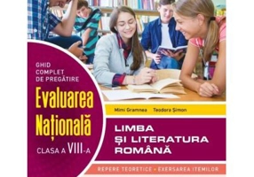 Ghid complet de pregatire. Evaluarea Nationala. Limba si literatura romana. Clasa a 8-a