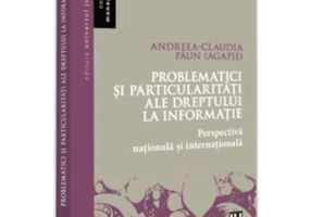 Problematici si particularitati ale dreptului la informatie. Perspectiva nationala si internationala - Andreea-Claudia Paun