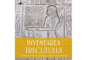 Inventarea trecutului. 50 000 de ani de cultura, conflict si conexiuni - Tamim Ansary