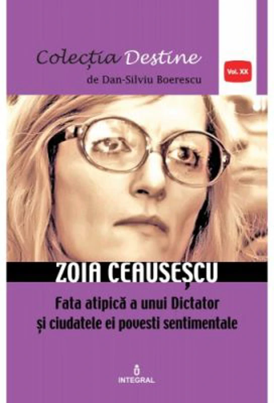 Zoia Ceausescu, fata atipica a unui Dictator si ciudatele ei povesti sentimentale - Dan-Silviu Boerescu