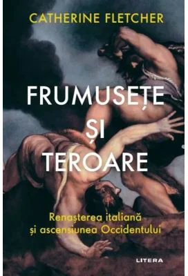 Frumusete si teroare. Renasterea italiana si ascensiunea Occidentului - Catherine Fletcher