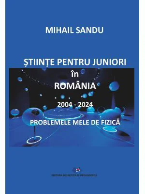 Stiinte pentru juniori in Romania 2004-2024. Problemele mele de fizica - Mihail Sandu
