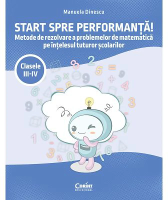 Start spre performanta! Metode de rezolvare a problemelor de matematica pe intelesul tuturor scolarilor. Clasele 3-4 - Manuela Dinescu