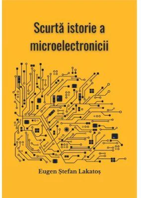 Scurta istorie a microelectronicii - Eugen Stefan Lakatos
