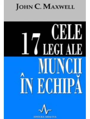 CELE 17 LEGI ALE MUNCII IN ECHIPA - John C. Maxwell