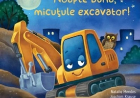 Noapte buna, micutule excavator - Natalie Mendes