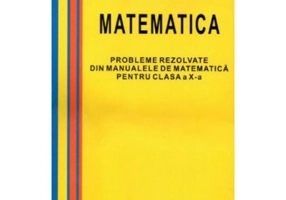 Matematica, Culegere de probleme rezolvate din Manualul pentru clasa 10-a - Mircea Ganga