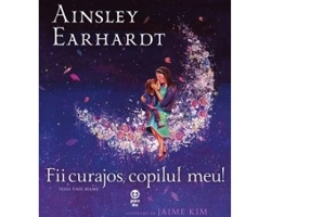 Fii curajos, copilul meu! Visul unei mame - Ainsley Earhardt