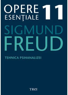 Tehnica psihanalizei - Opere Esentiale, volumul 11 - Sigmund Freud