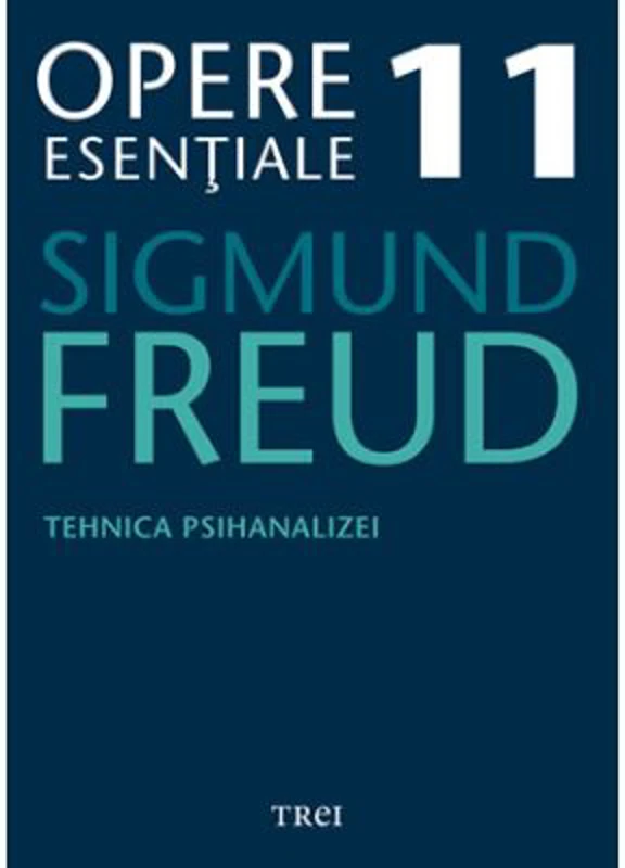Tehnica psihanalizei - Opere Esentiale, volumul 11 - Sigmund Freud