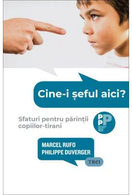 Cine-i seful aici? Sfaturi pentru parintii copiilor-tirani - Marcel Rufo, Philippe Duverger