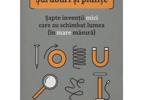 Suruburi si piulite. Sapte inventii mici care au schimbat lumea (in mare masura) - Roma Agrawal