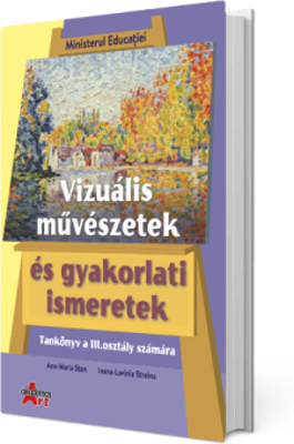 Arte vizuale si abilitati practice in limba maghiara, manual clasa a 3-a - Ana-Maria Stan