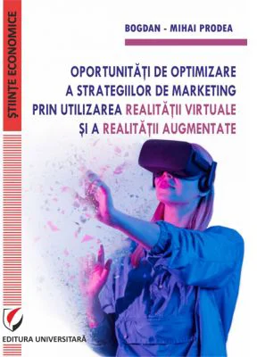 Oportunitati de optimizare a strategiilor de marketing prin utilizarea realitatii virtuale si a realitatii augmentate - Bogdan-Mihai Prodea