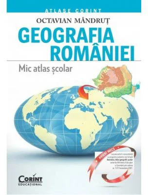 Geografia Romaniei. Mic atlas scolar (Octavian Mandrut)