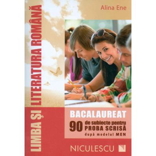 Limba si literatura romana - Bacalaureat. 90 de subiecte pentru PROBA SCRISA - Alina Ene