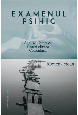 Examenul psihic. Analize sistemice. Cazuri clinice. Comentarii