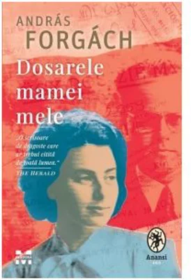 Dosarele mamei mele - Andras Forgach
